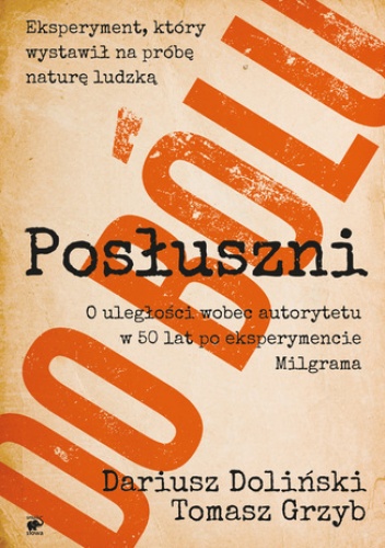 Posłuszni do bólu. O uległości wobec autorytetu  w 50 lat po eksperymencie Milgrama - Tomasz Grzyb, Dariusz Doliński