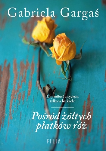 Pośród żółtych płatków róż - Gabriela Gargaś