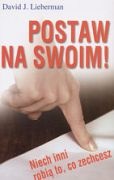 Postaw na swoim! niech inni robią to, co zechcesz - David J. Lieberman