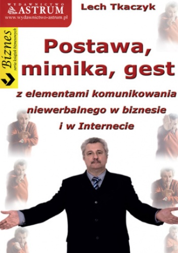 Postawa, mimika, gest z elementami komunikowania niewerbalnego w biznesie i w Internecie - Lech Tkaczyk