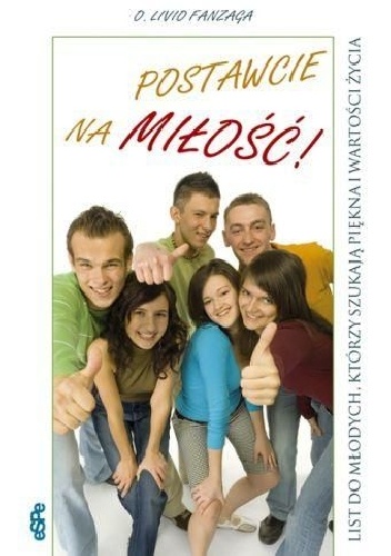 Postawcie na miłość. List do młodych, którzy szukają piękna i wartości życia - Livio Fanzaga