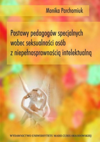 Postawy pedagogów specjalnych wobec seksualności osób z niepełosprawnością intelektualną - Monika Parchomiuk
