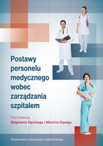 Postawy personelu medycznego wobec zarządzania szpitalem - Marcin Kęsy, Zbigniew Nęcki