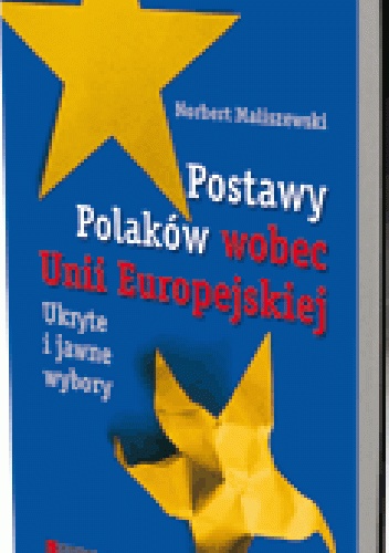 Postawy Polaków wobec Unii Europejskiej. Ukryte i jawne wybory - Norbert Maliszewski