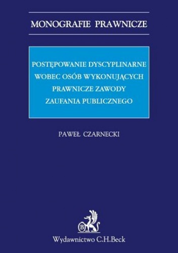Postępowanie dyscyplinarne wobec osób wykonujących prawnicze zawody zaufania publicznego - Paweł Czarnecki