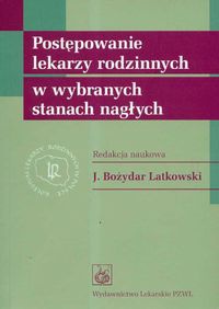 Postępowanie lekarzy rodzinnych w wybranych stanach nagłych - Bożydar Latkowski