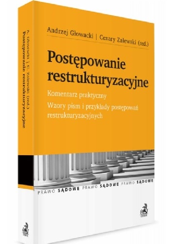 Postępowanie restrukturyzacyjne. Komentarz praktyczny. Wzory pism i przykłady postępowań restrukturyzacyjnych - Andrzej Głowacki, Cezary Zalewski