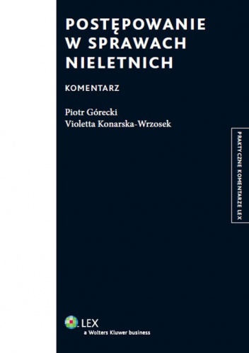 Postępowanie w sprawach nieletnich. Komentarz - Violetta Konarska-Wrzosek, Piotr Górecki
