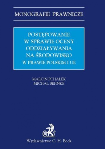 Postępowanie w sprawie oceny oddziaływania na środowisko w prawie polskim i UE - Marcin Pchałek, Behnke Michał