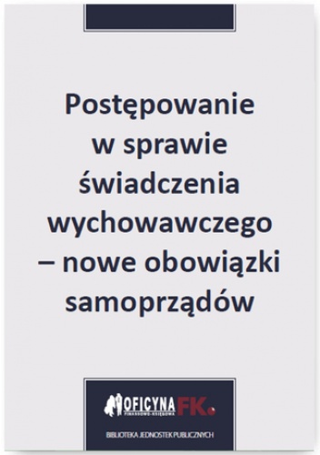Postępowanie w sprawie świadczenia wychowawczego - nowe obowiązki samorządów - Kucharska-Fiałkowska Maria