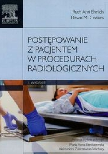 Postępowanie z pacjentem w procedurach radiologicznych - Ruth Ann Ehrlich, Dawn M. Coakes