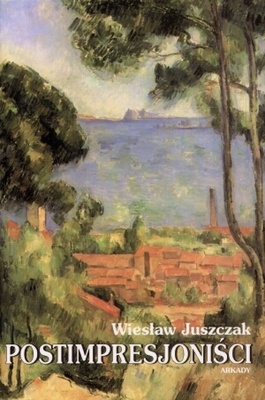 Postimpresjoniści - Wiesław Juszczak