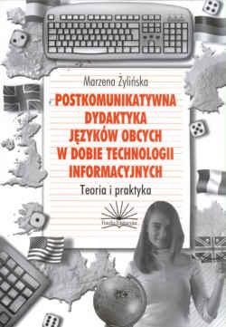 Postkomunikatywna dydaktyka języków obcych w dobie technologii informacyjnych. Teoria i praktyka - Marzena Żylińska