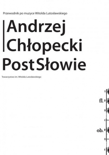 PostSłowie : przewodnik po muzyce Witolda Lutosławskiego - Andrzej Chłopecki