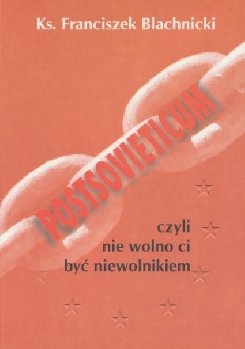 Postsovieticum czyli nie wolno ci być niewolnikiem - Franciszek Blachnicki