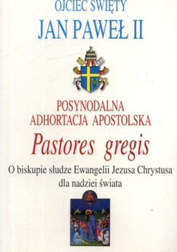 Posynodalna Adhortacja Apostolska. Pastores gregis. O biskupie słudze Ewangelii Jezusa Chrystusa dla nadziei świata - Jan Paweł II