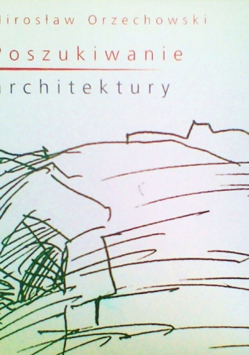 Poszukiwanie architektury - Mirosław Orzechowski