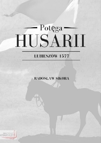 Potęga Husarii Lubieszów 1577 - Radosław Sikora