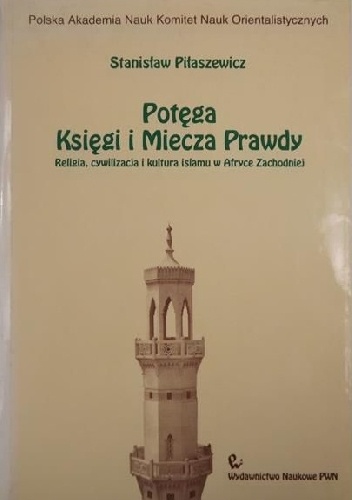 Potęga Księgi i Miecza Prawdy. Religia, cywilizacja i kultura islamu w Afryce Zachodniej - Stanisław Piłaszewicz