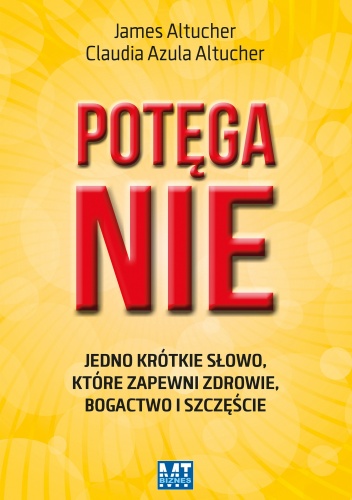 Potęga NIE. Jedno krótkie słowo, które zapewni zdrowie, bogactwo i szczęście - James Altucher, Claudia Azula Altucher