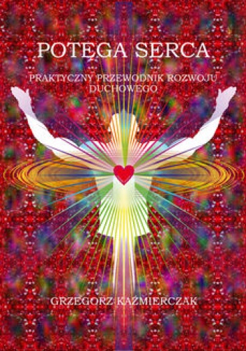 Potęga serca. Praktyczny przewodnik rozwoju duchowego papier - Grzegorz Każmierczak