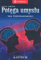 Potęga umysłu : siła podświadomości - Alicja Lubczyk