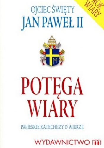 Potęga wiary. Papieskie katechezy o wierze - Jan Paweł II