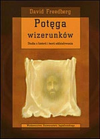Potęga wizerunków. Studia z historii i teorii oddziaływania - David Freedberg