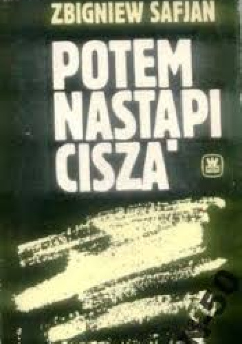 Potem nastąpi cisza - Zbigniew Safjan
