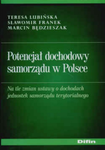 Potencjał dochodowy samorządu w Polsce Na tle zmian ustawy o dochodach jednostek samorządu terytorialnego