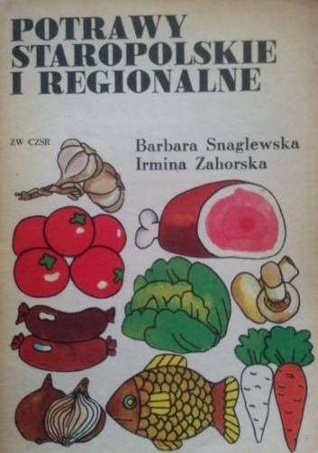 Potrawy staropolskie i regionalne - Barbara Snaglewska, Irmina Zahorska