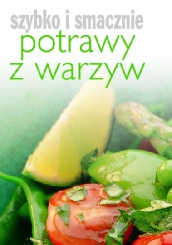 Potrawy z warzyw. Szybko i smacznie - Hanna Boguta-Marchel
