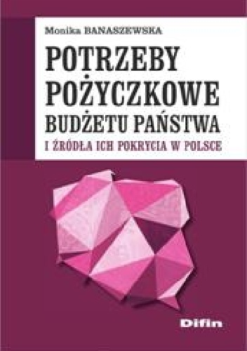 Potrzeby pożyczkowe budżetu państwa i źródła ich pokrycia w Polsce - Monika Banaszewska