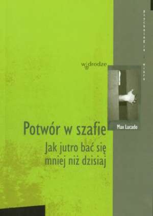 Potwór w szafie. Jak jutro bać się mniej niż dzisiaj - Max Lucado