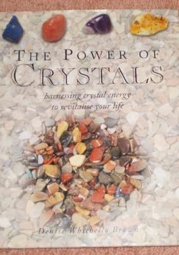 Power of Crystals: Harnessing Crystal Energy to Revitalise Your Life - Brown Denise Whichell