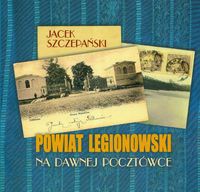 Powiat Legionowski na dawnej pocztówce - Jacek Szczepański