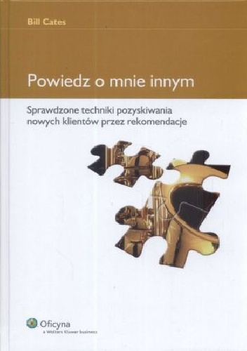 Powiedz o mnie innym. Sprawdzone techniki pozyskiwania nowych klientów przez rekomendacje - Bill Cates