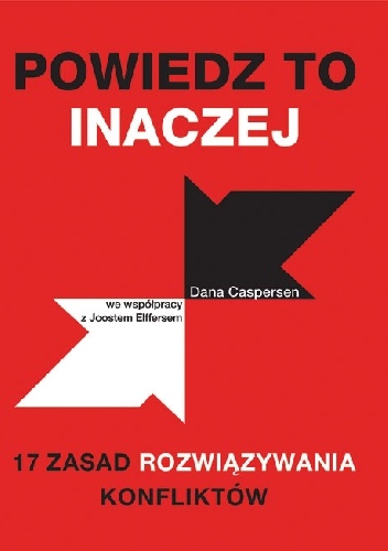 Powiedz to inaczej. 17 zasad rozwiązywania konfliktów - Dana Caspersen, Joost Elffers