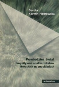 Powiedzieć świat. Kognitywna analiza tekstów literackich - Dorota Korwin-Piotrowska