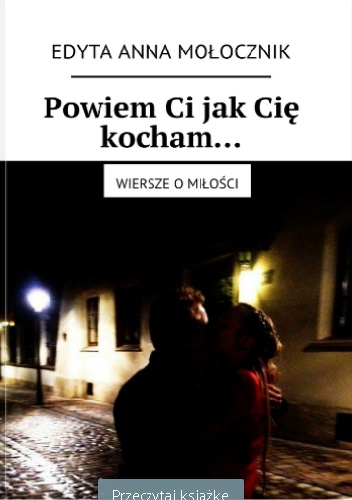 Powiem Ci jak Cię kocham... - Edyta Anna Mołocznik