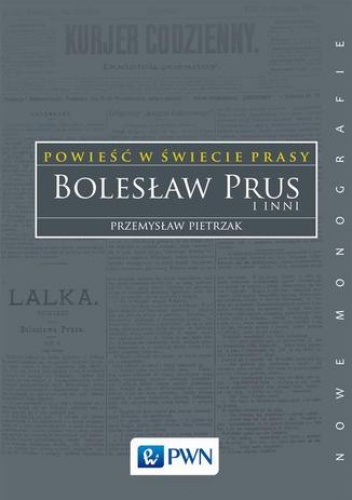 Powieść w świecie prasy. Bolesław Prus i inni - Pietrzak Przemysław