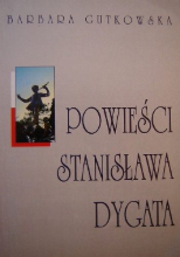 Powieści Stanisława Dygata. Czas i przestrzeń życia i marzenia - Barbara Gutkowska