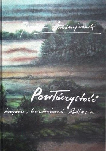 Powłóczystość. Drogami, bezdrożami Podlasia - Janusz Andrzejczak