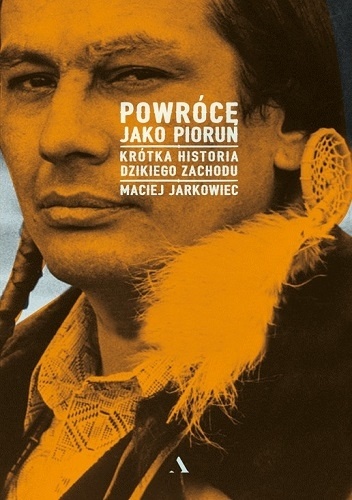 Powrócę jako piorun. Krótka historia Dzikiego Zachodu - Maciej Jarkowiec