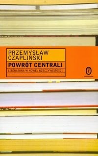 Powrót centrali: literatura w nowej rzeczywistości - Przemysław Czapliński