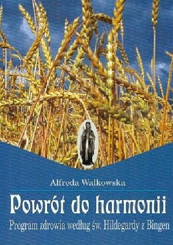 Powrót do harmonii. Program zdrowia według św. Hildegardy z Bingen - Alfreda Walkowska