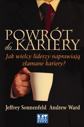 Powrót do kariery. Jak wielcy liderzy naprawiają złamane kariery? - Jeffrey Sonnenfeld