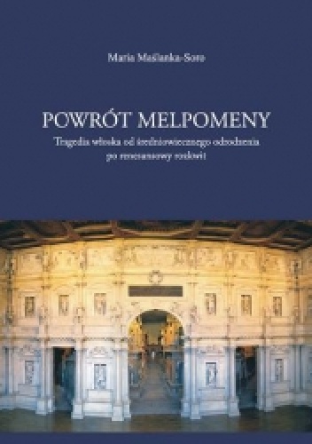 Powrót Melpomeny. Tragedia włoska od średniowiecznego odrodzenia po renesansowy rozkwit - Maria Maślanka-Soro