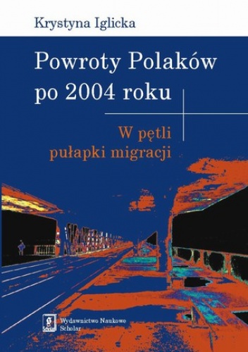 Powroty Polaków po 2004 roku. W pętli pułapki migracji - Iglicka Krystyna