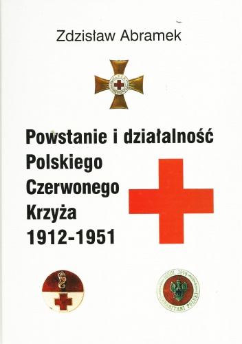 Powstanie i działalność Polskiego Czerwonego Krzyża 1912-1951 - Zdzisław Abramek